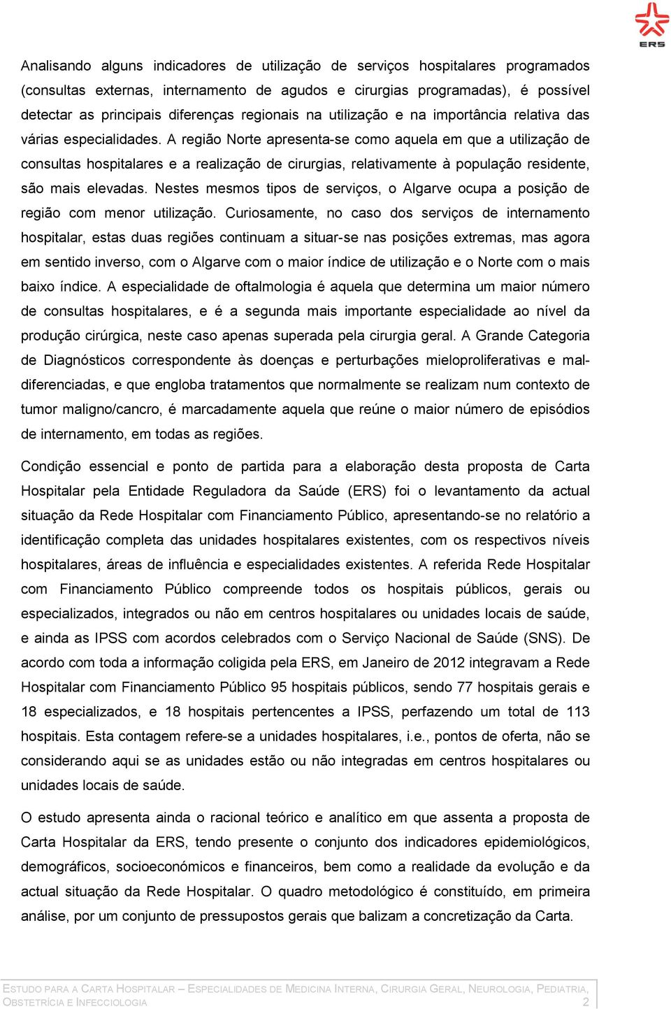 A região Norte apresenta-se como aquela em que a utilização de consultas hospitalares e a realização de cirurgias, relativamente à população residente, são mais elevadas.