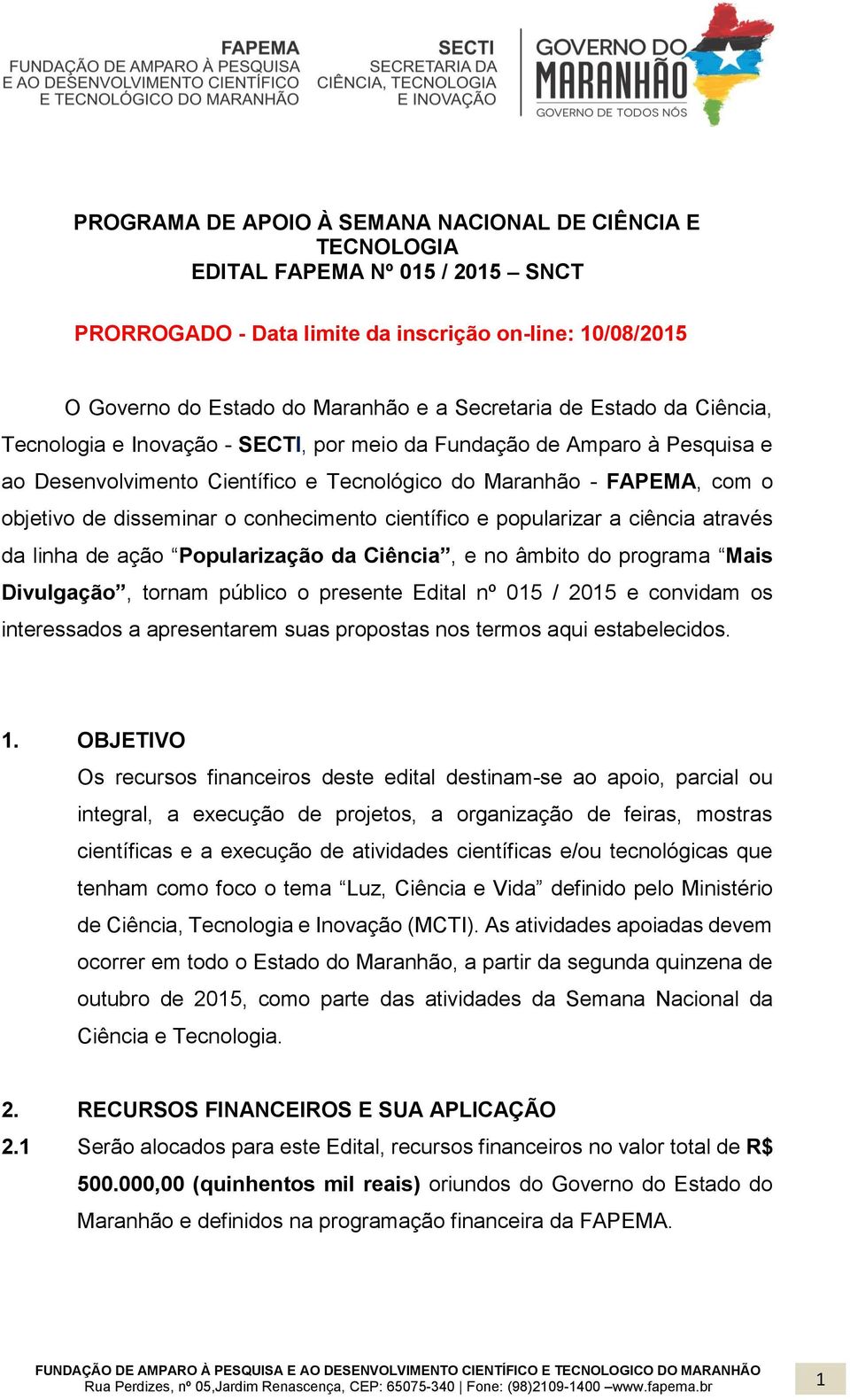 conhecimento científico e popularizar a ciência através da linha de ação Popularização da Ciência, e no âmbito do programa Mais Divulgação, tornam público o presente Edital nº 015 / 2015 e convidam