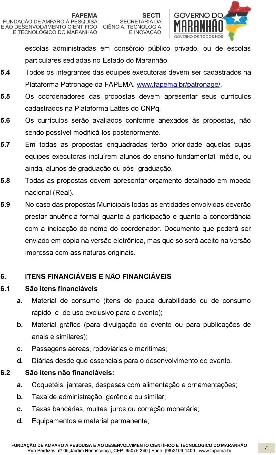 5 Os coordenadores das propostas devem apresentar seus currículos cadastrados na Plataforma Lattes do CNPq. 5.