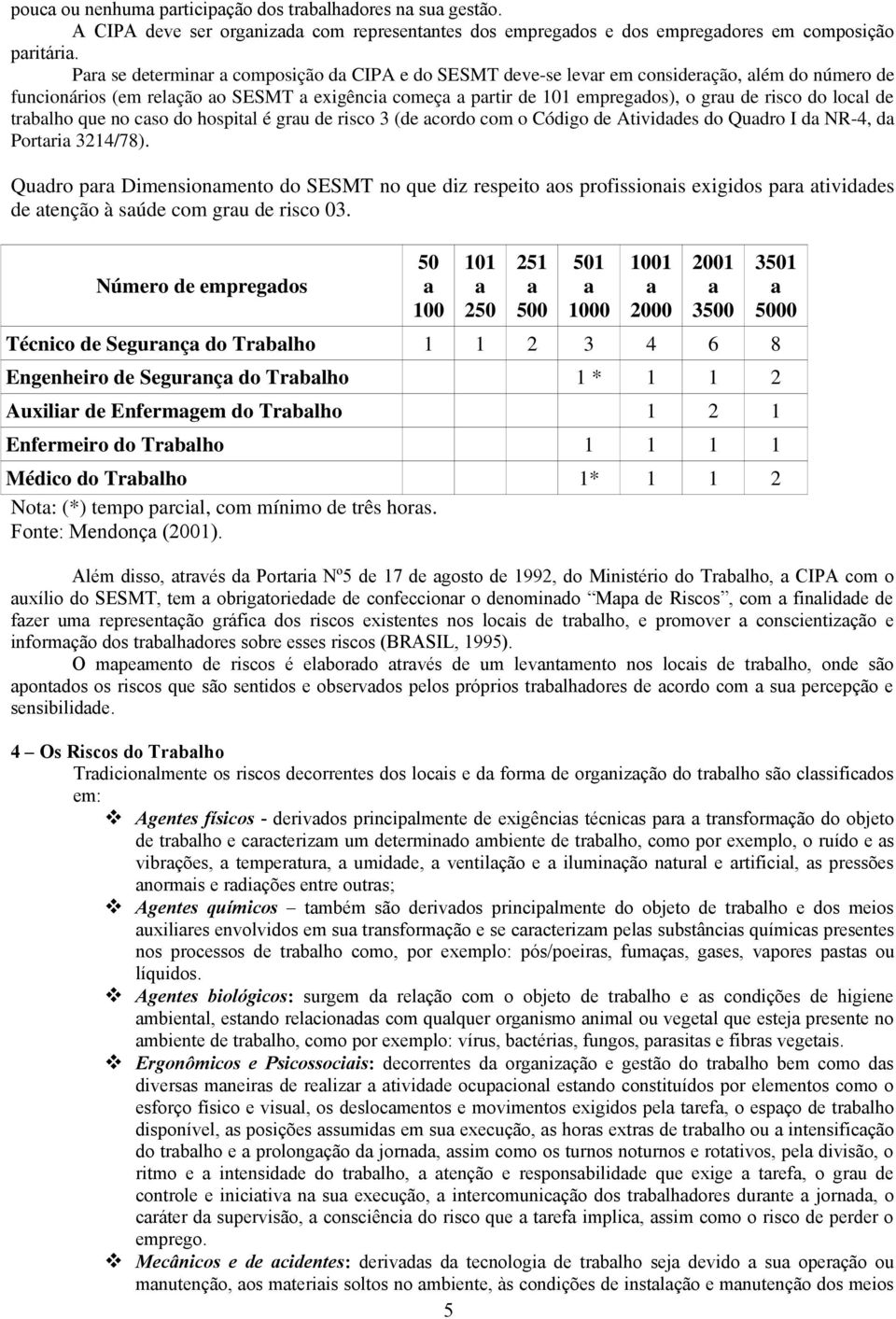 no cso do hospitl é gru de risco 3 (de cordo com o Código de Atividdes do Qudro I d NR-4, d Portri 3214/78).