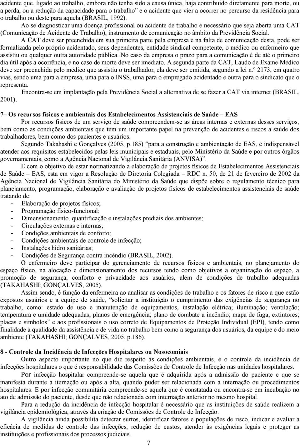 Ao se dignosticr um doenç profissionl ou cidente de trblho é necessário que sej bert um CAT (Comunicção de Acidente de Trblho), instrumento de comunicção no âmbito d Previdênci Socil.