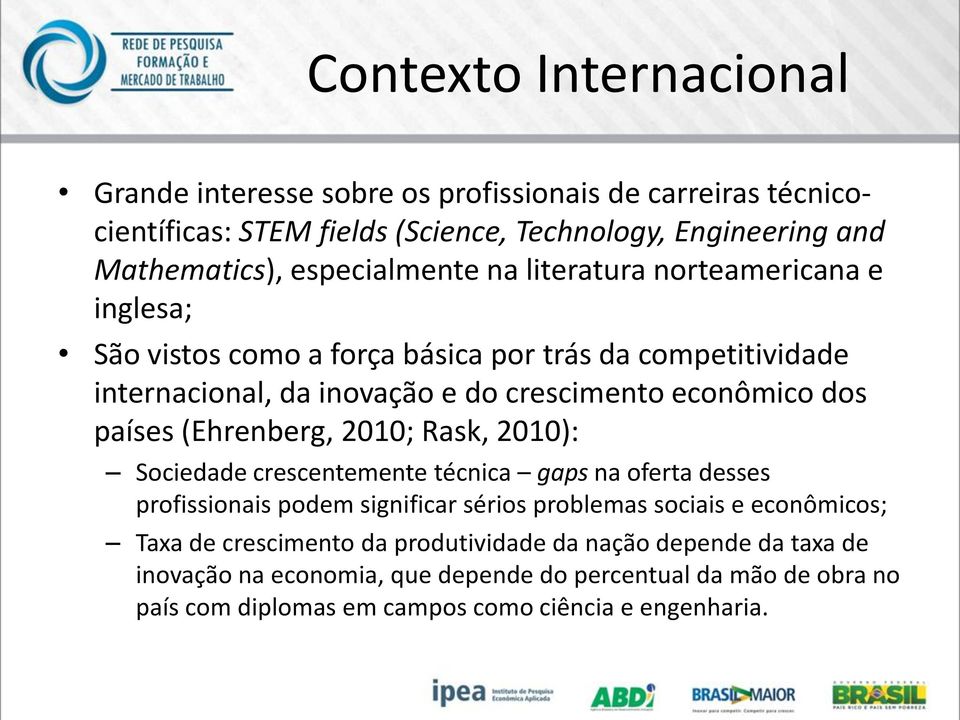 dos países (Ehrenberg, 2010; Rask, 2010): Sociedade crescentemente técnica gaps na oferta desses profissionais podem significar sérios problemas sociais e econômicos;