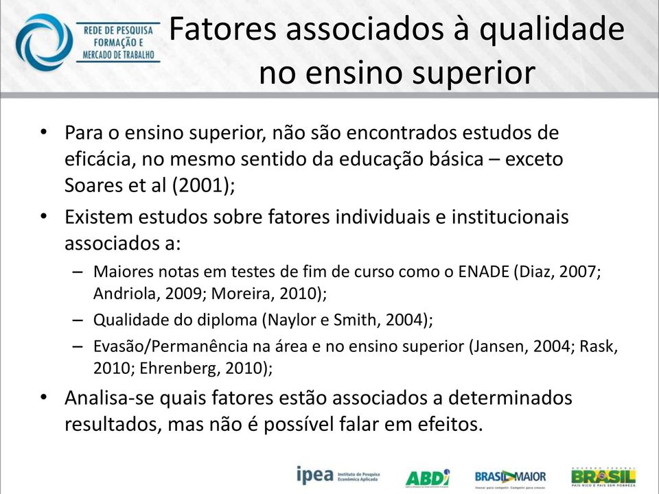 como o ENADE (Diaz, 2007; Andriola, 2009; Moreira, 2010); Qualidade do diploma (Naylor e Smith, 2004); Evasão/Permanência na área e no ensino