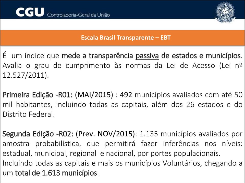 Primeira Edição -R01: (MAI/2015) : 492 municípios avaliados com até 50 mil habitantes, incluindo todas as capitais, além dos 26 estados e do Distrito Federal.