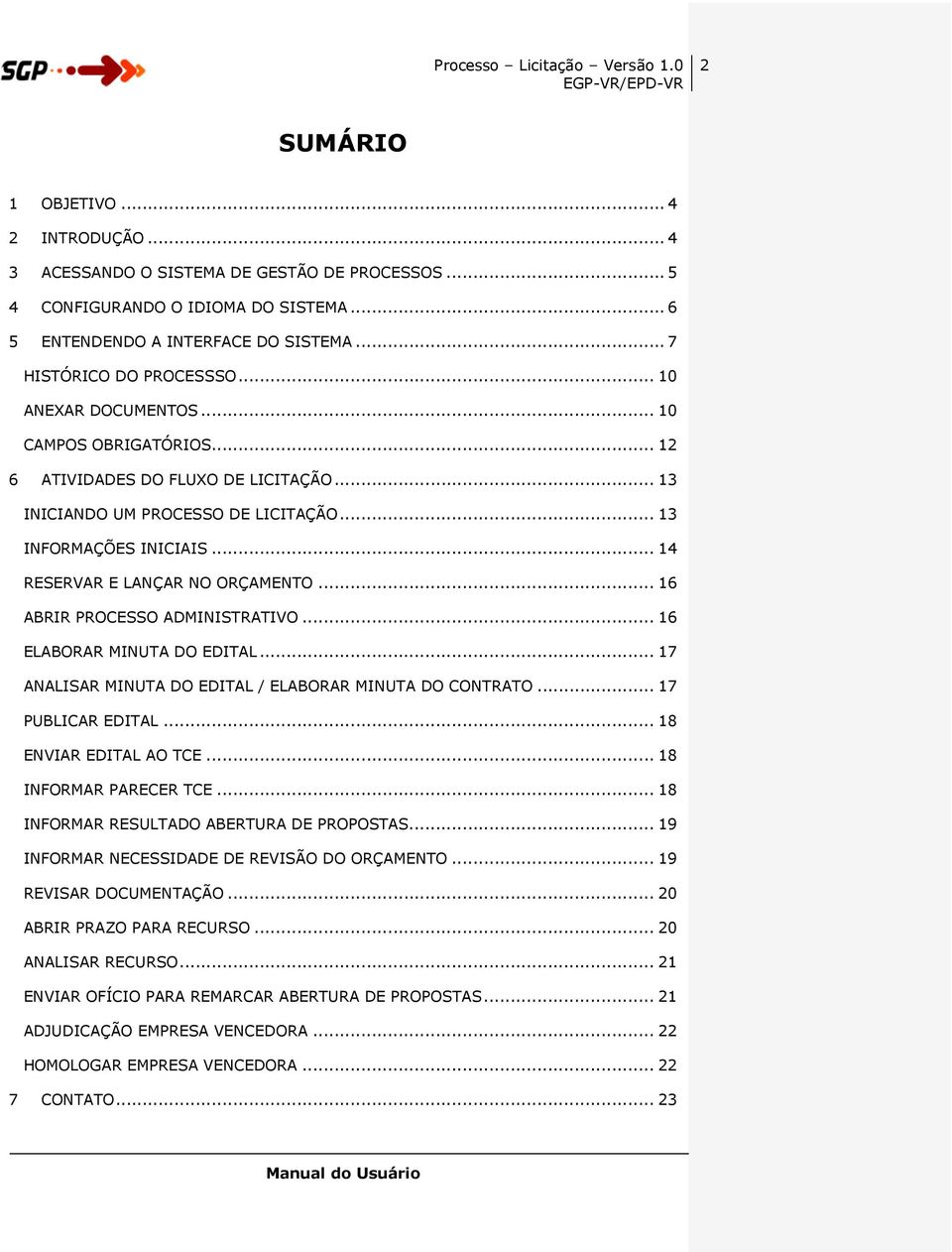 .. 16 ABRIR PROCESSO ADMINISTRATIVO... 16 ELABORAR MINUTA DO EDITAL... 17 ANALISAR MINUTA DO EDITAL / ELABORAR MINUTA DO CONTRATO... 17 PUBLICAR EDITAL... 18 ENVIAR EDITAL AO TCE.