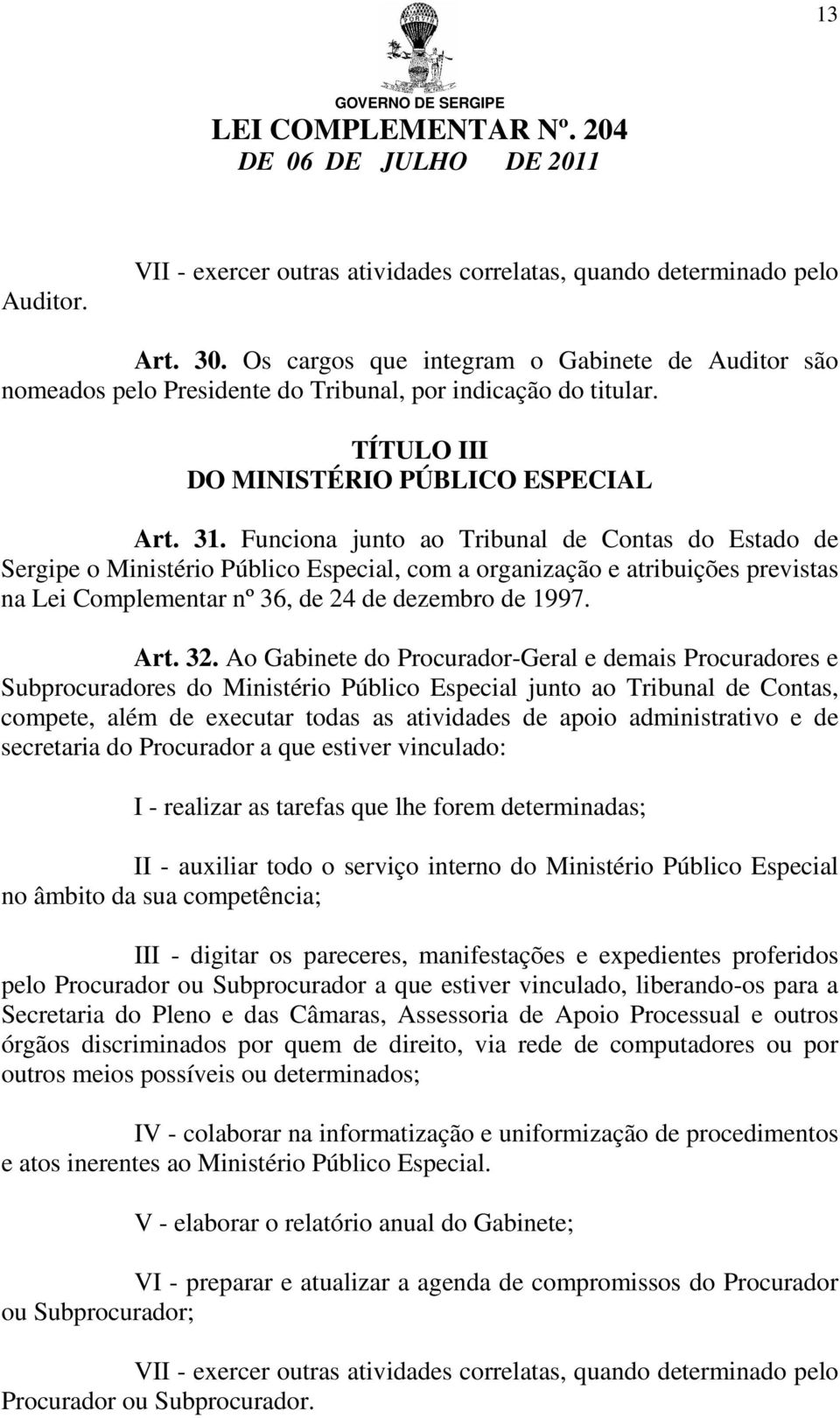 Funciona junto ao Tribunal de Contas do Estado de Sergipe o Ministério Público Especial, com a organização e atribuições previstas na Lei Complementar nº 36, de 24 de dezembro de 1997. Art. 32.