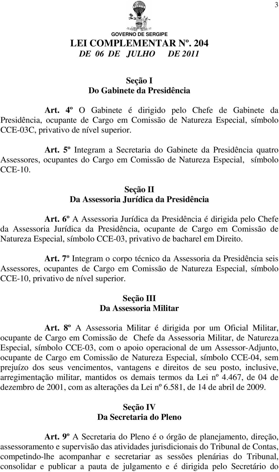 5º Integram a Secretaria do Gabinete da Presidência quatro Assessores, ocupantes do Cargo em Comissão de Natureza Especial, símbolo CCE-10. Seção II Da Assessoria Jurídica da Presidência Art.