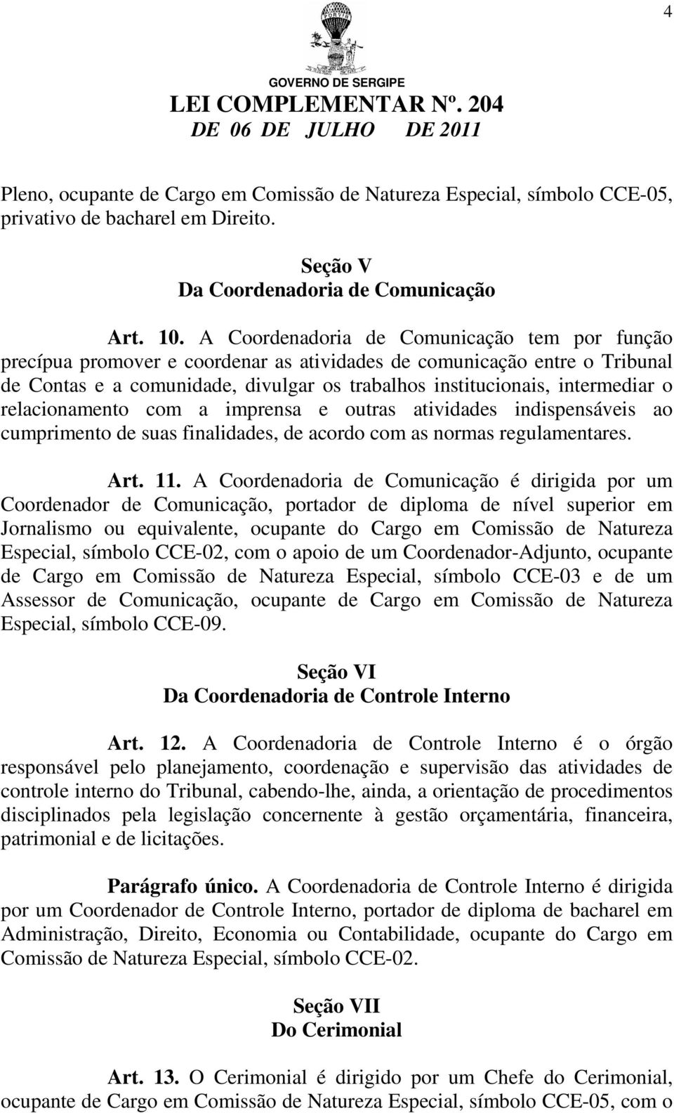 relacionamento com a imprensa e outras atividades indispensáveis ao cumprimento de suas finalidades, de acordo com as normas regulamentares. Art. 11.