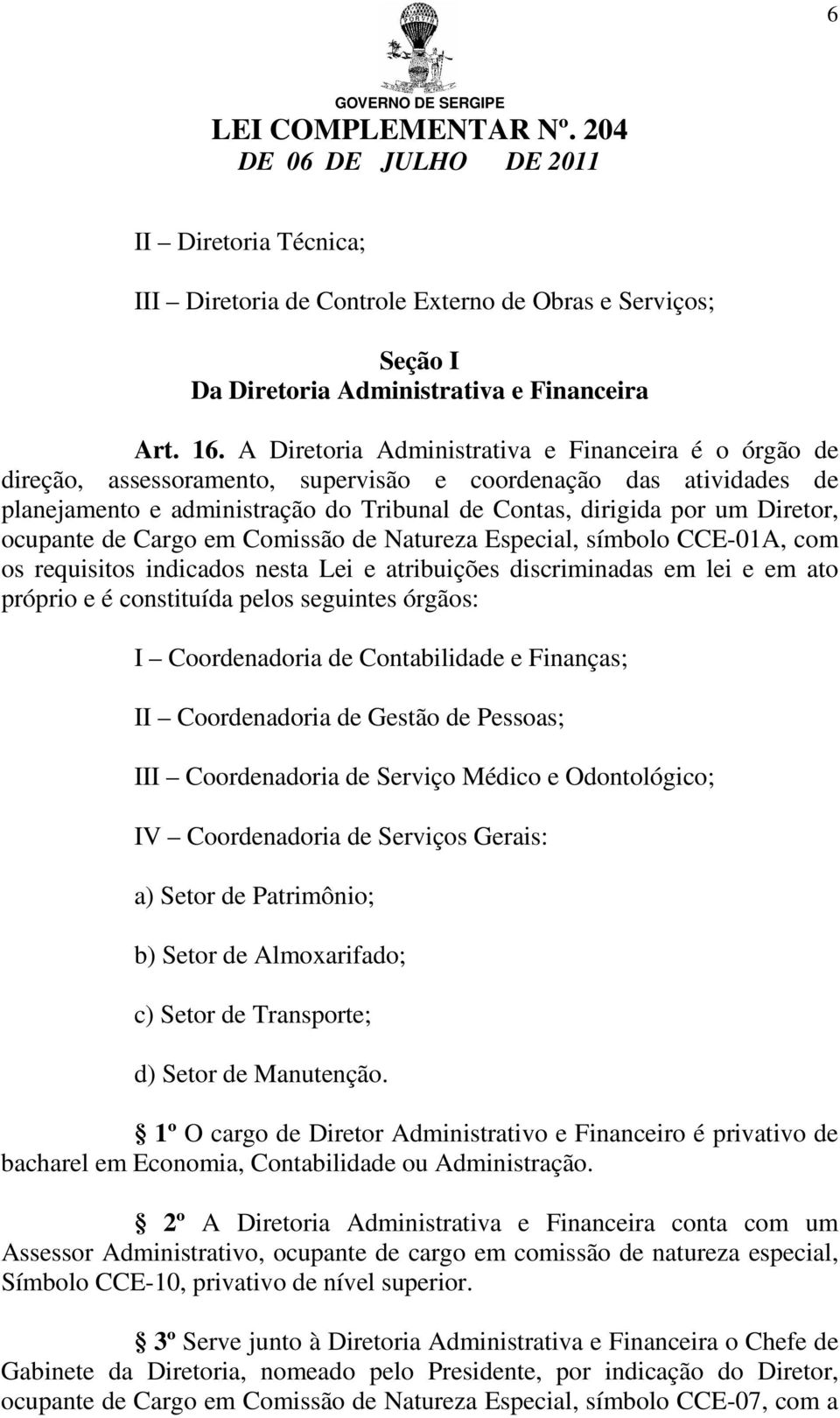 ocupante de Cargo em Comissão de Natureza Especial, símbolo CCE-01A, com os requisitos indicados nesta Lei e atribuições discriminadas em lei e em ato próprio e é constituída pelos seguintes órgãos: