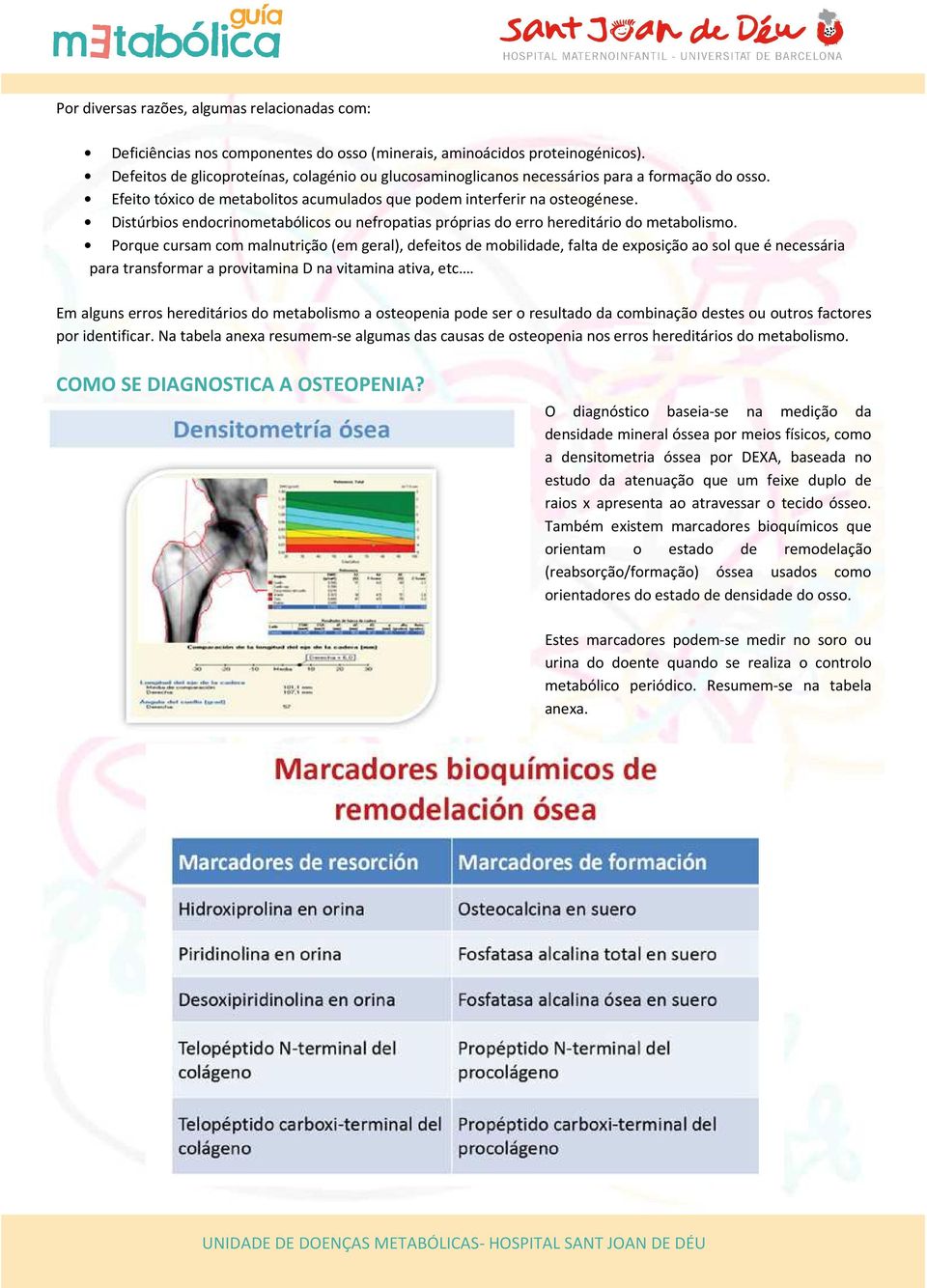 Distúrbios endocrinometabólicos ou nefropatias próprias do erro hereditário do metabolismo.