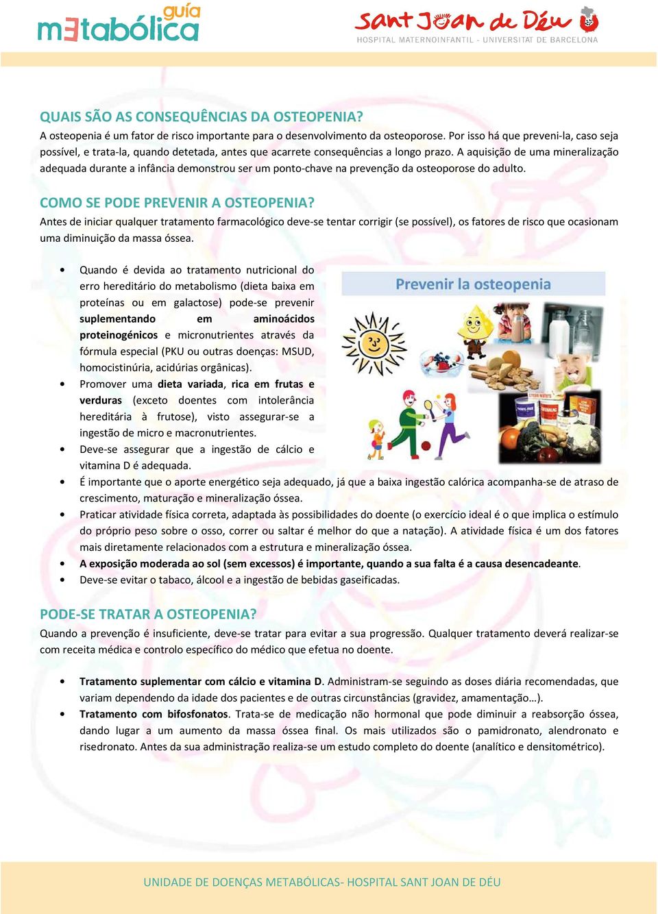 A aquisição de uma mineralização adequada durante a infância demonstrou ser um ponto-chave na prevenção da osteoporose do adulto. COMO SE PODE PREVENIR A OSTEOPENIA?