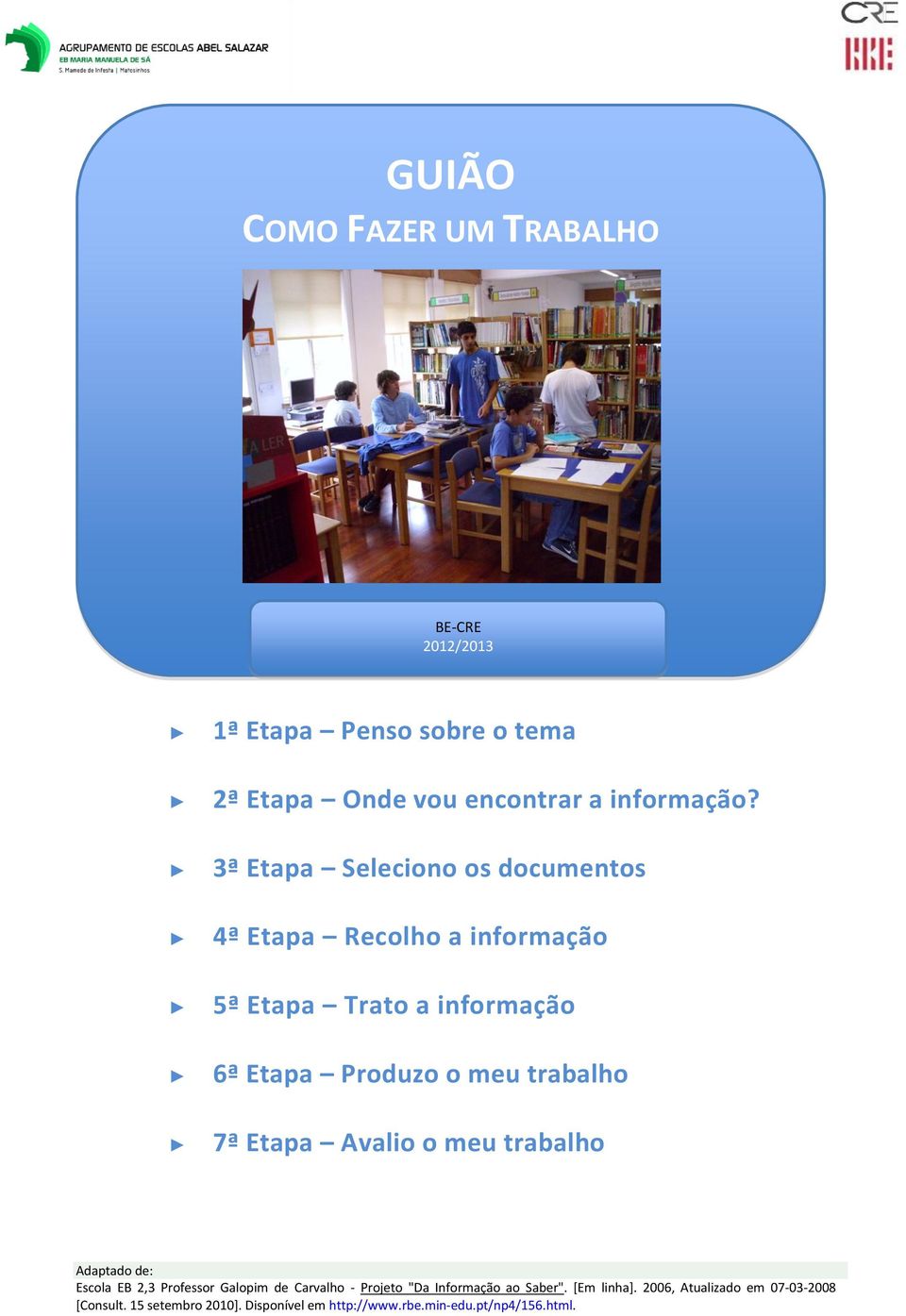 trabalho 7ª Etapa Avalio o meu trabalho Adaptado de: Escola EB 2,3 Professor Galopim de Carvalho - Projeto "Da Informação