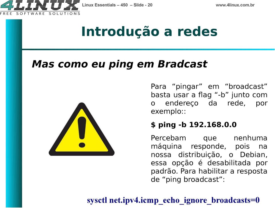 0 Percebam que nenhuma máquina responde, pois na nossa distribuição, o Debian, essa opção é