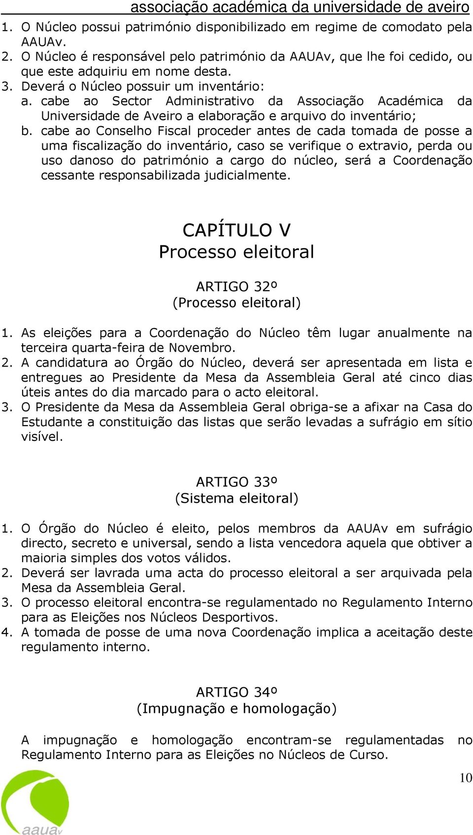 cabe ao Conselho Fiscal proceder antes de cada tomada de posse a uma fiscalização do inventário, caso se verifique o extravio, perda ou uso danoso do património a cargo do núcleo, será a Coordenação