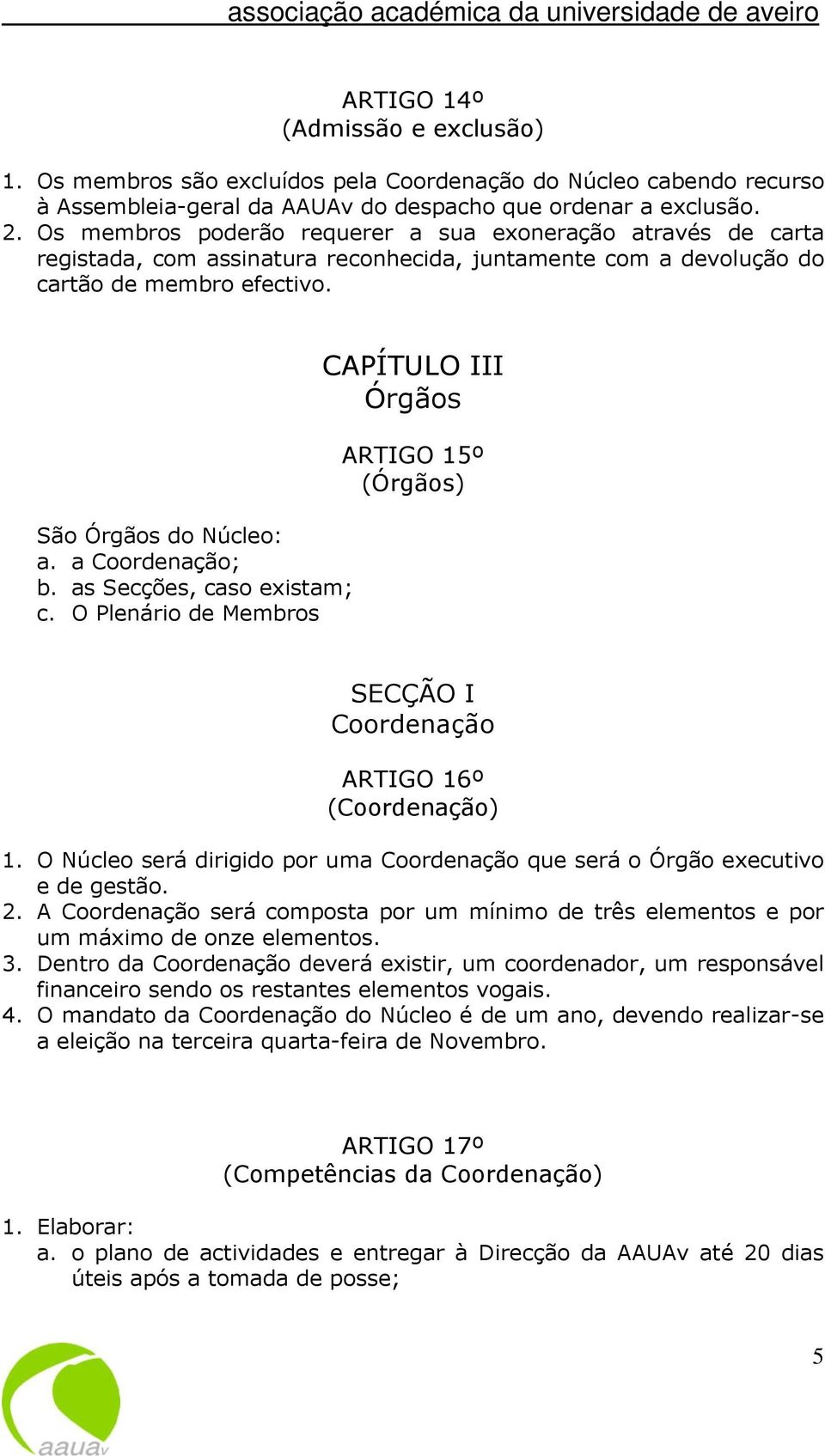 as Secções, caso existam; c. O Plenário de Membros CAPÍTULO III Órgãos ARTIGO 15º (Órgãos) SECÇÃO I Coordenação ARTIGO 16º (Coordenação) 1.