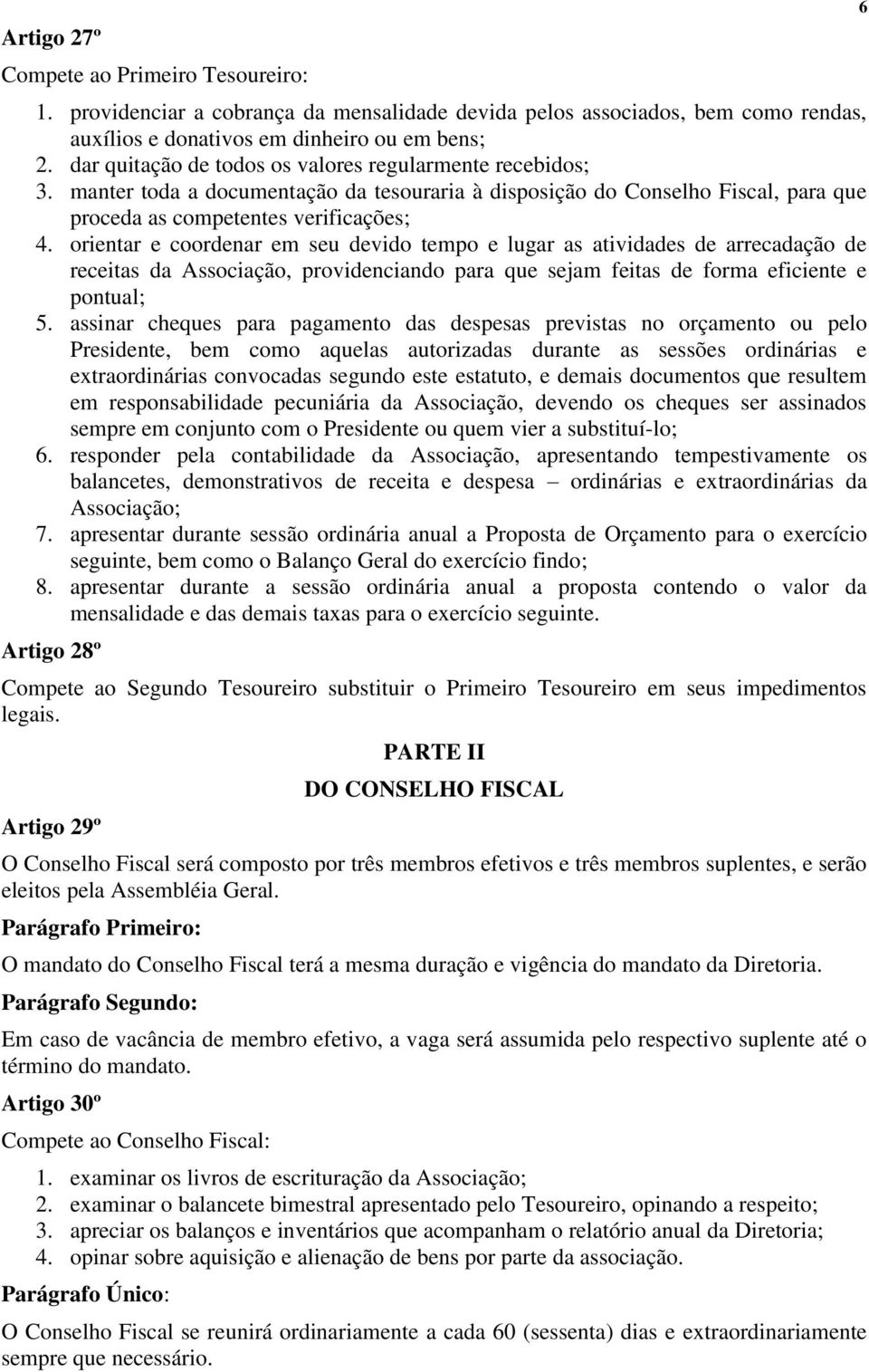 orientar e coordenar em seu devido tempo e lugar as atividades de arrecadação de receitas da Associação, providenciando para que sejam feitas de forma eficiente e pontual; 5.