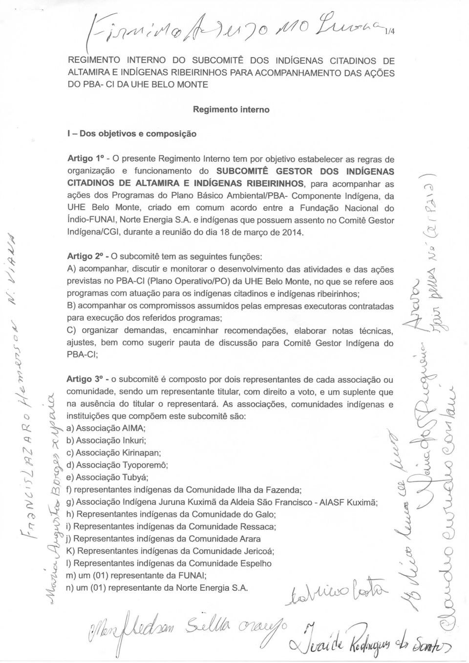 acompanhar as ações dos Programas do Plano Básico Ambiental/PBA- Componente Indígena, da UHE Belo Monte, criado em comum acordo entre a Fundação Nacional do Índio-FUNAI, Norte Energia S.A. e indígenas que possuem assento no Comité Gestor Indígena/CGI, durante a reunião do dia 18 de março de 2014.