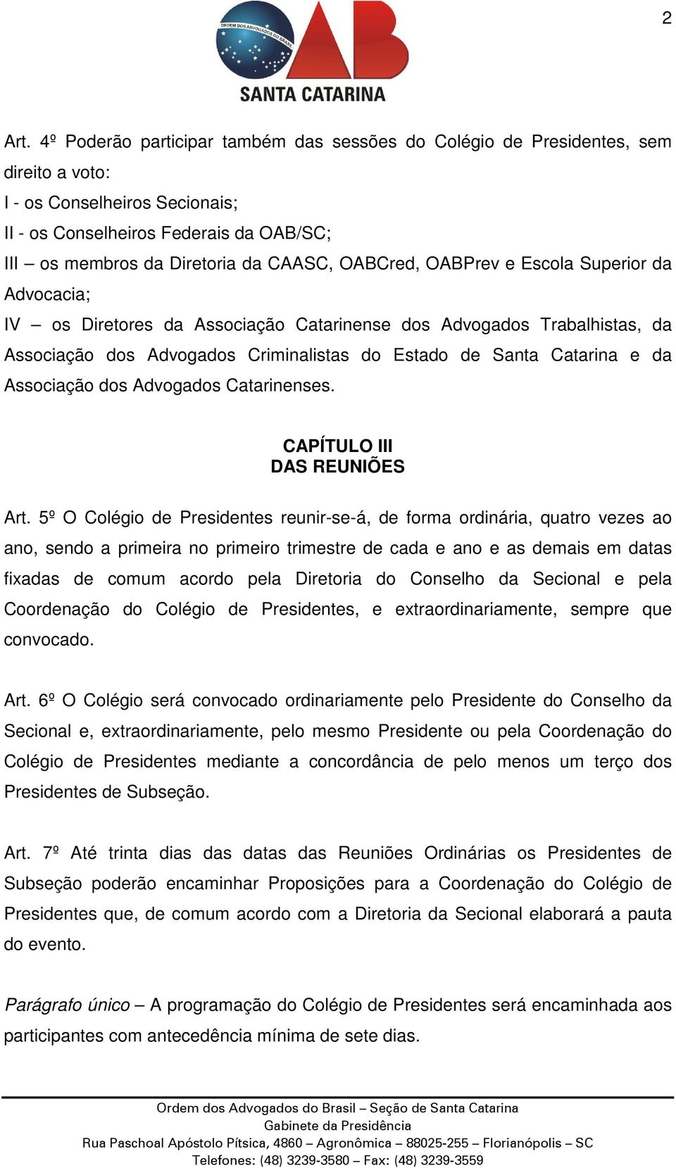 OABCred, OABPrev e Escola Superior da Advocacia; IV os Diretores da Associação Catarinense dos Advogados Trabalhistas, da Associação dos Advogados Criminalistas do Estado de Santa Catarina e da