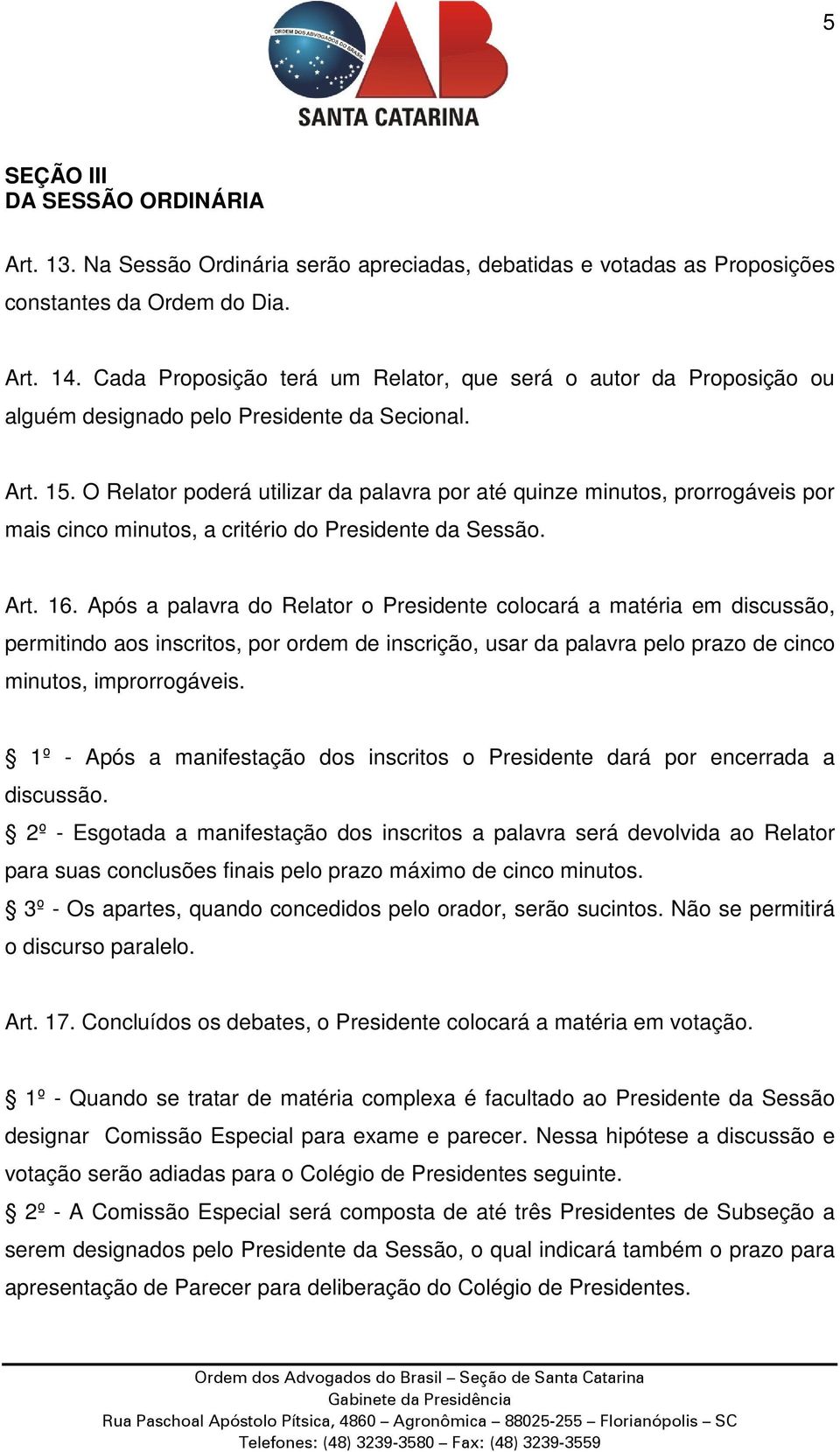 O Relator poderá utilizar da palavra por até quinze minutos, prorrogáveis por mais cinco minutos, a critério do Presidente da Sessão. Art. 16.