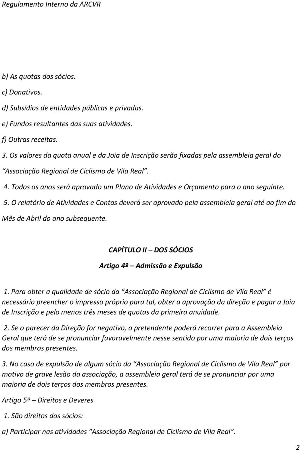 Todos os anos será aprovado um Plano de Atividades e Orçamento para o ano seguinte. 5.