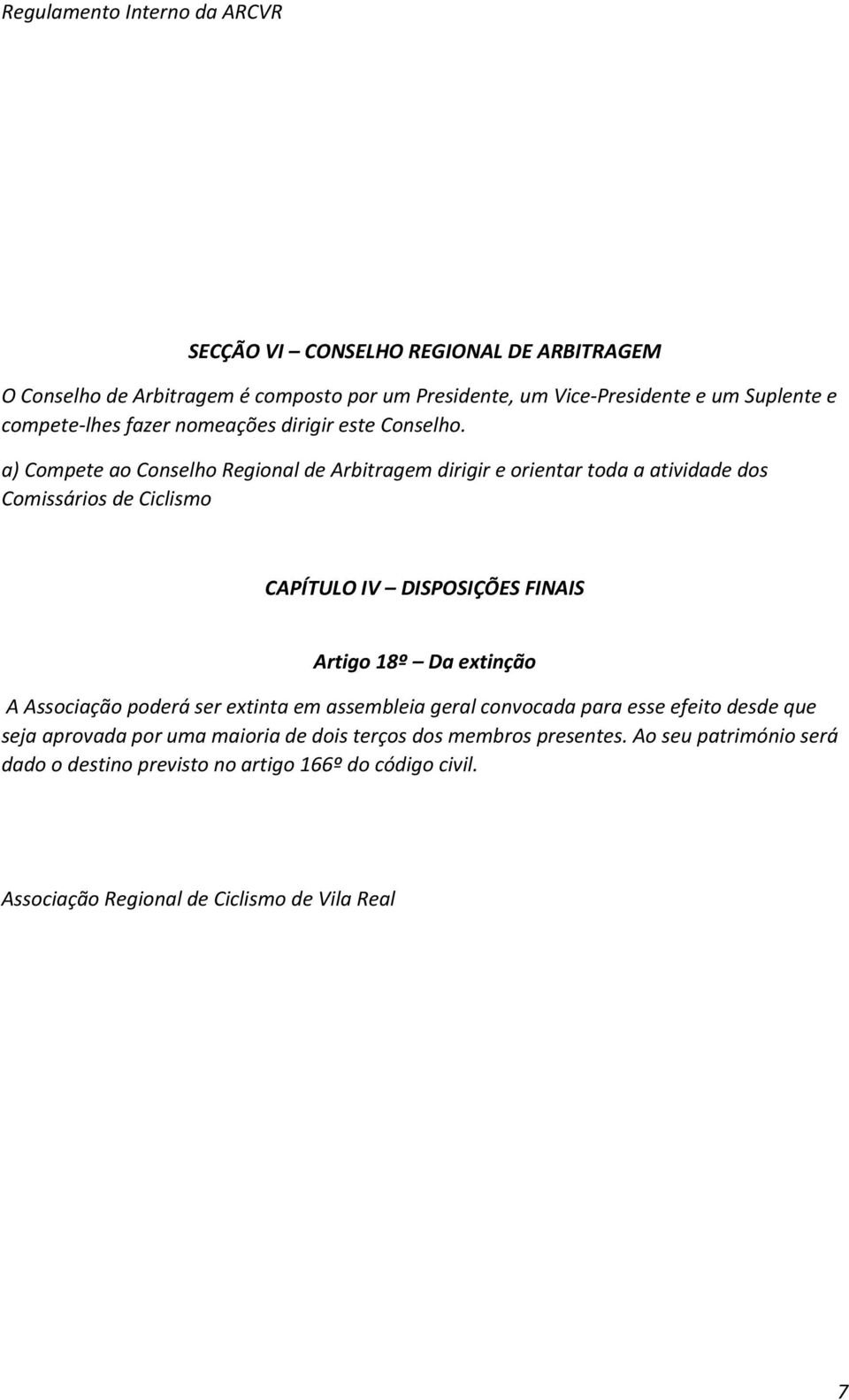 a) Compete ao Conselho Regional de Arbitragem dirigir e orientar toda a atividade dos Comissários de Ciclismo CAPÍTULO IV DISPOSIÇÕES FINAIS Artigo 18º Da