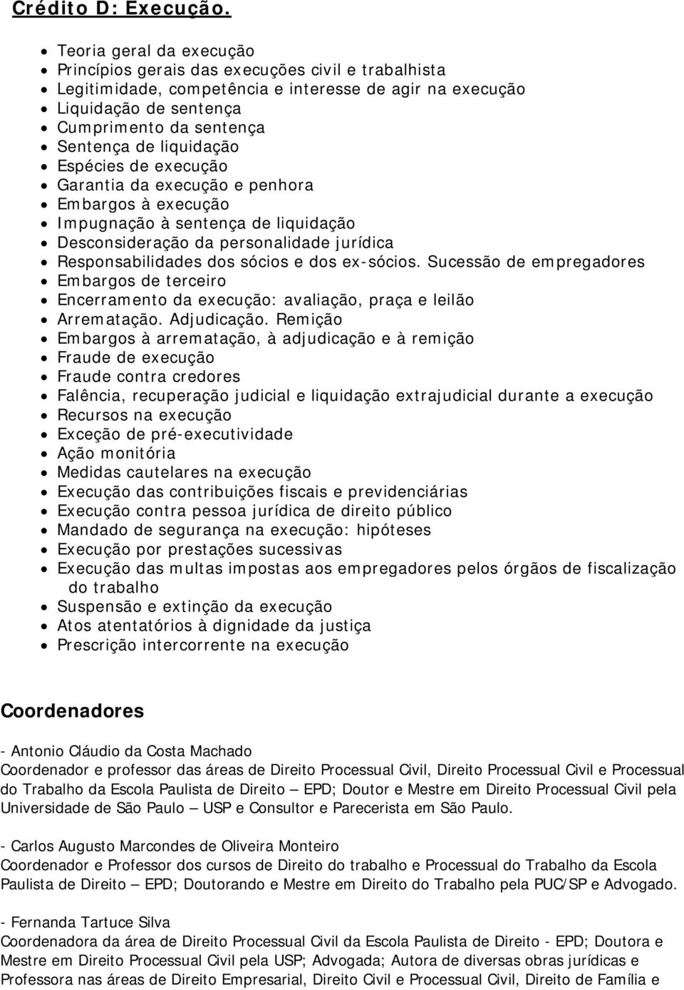 liquidação Espécies de execução Garantia da execução e penhora Embargos à execução Impugnação à sentença de liquidação Desconsideração da personalidade jurídica Responsabilidades dos sócios e dos