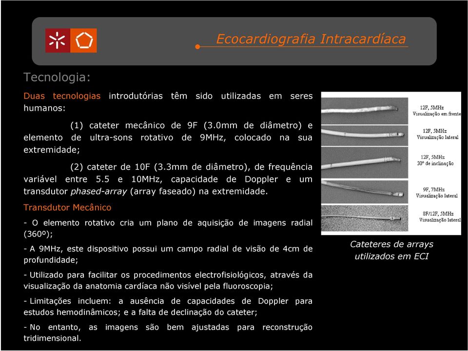 5 e 10MHz, capacidade de Doppler e um transdutor phased-array (array faseado) na extremidade.