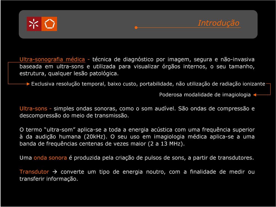 Exclusiva resolução temporal, baixo custo, portabilidade, não utilização de radiação ionizante Poderosa modalidade de imagiologia Ultra-sons - simples ondas sonoras, como o som audível.