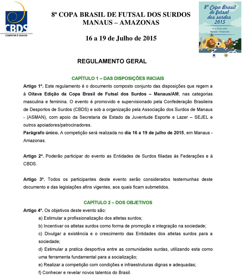 O evento é promovido e supervisionado pela Confederação Brasileira de Desportos de Surdos (CBDS) e sob a organização pela Associação dos Surdos de Manaus - (ASMAN), com apoio da Secretaria de Estado