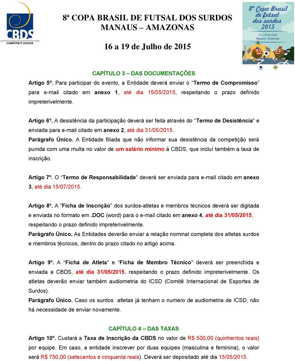 A desistência da participação deverá ser feita através do Termo de Desistência e enviada para e-mail citado em anexo 2, até dia 31/05/2015. Parágrafo Único.