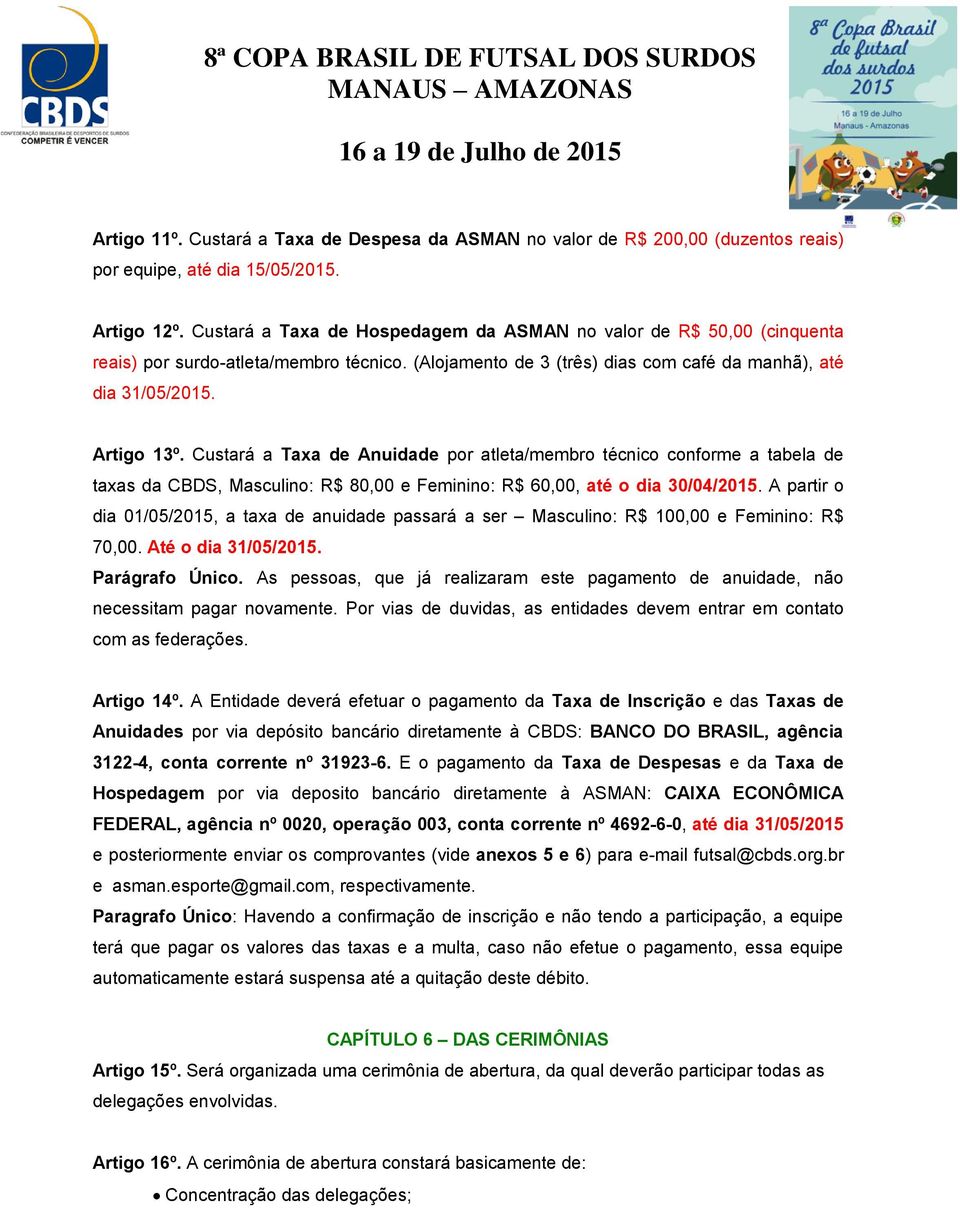 Custará a Taxa de Anuidade por atleta/membro técnico conforme a tabela de taxas da CBDS, Masculino: R$ 80,00 e Feminino: R$ 60,00, até o dia 30/04/2015.