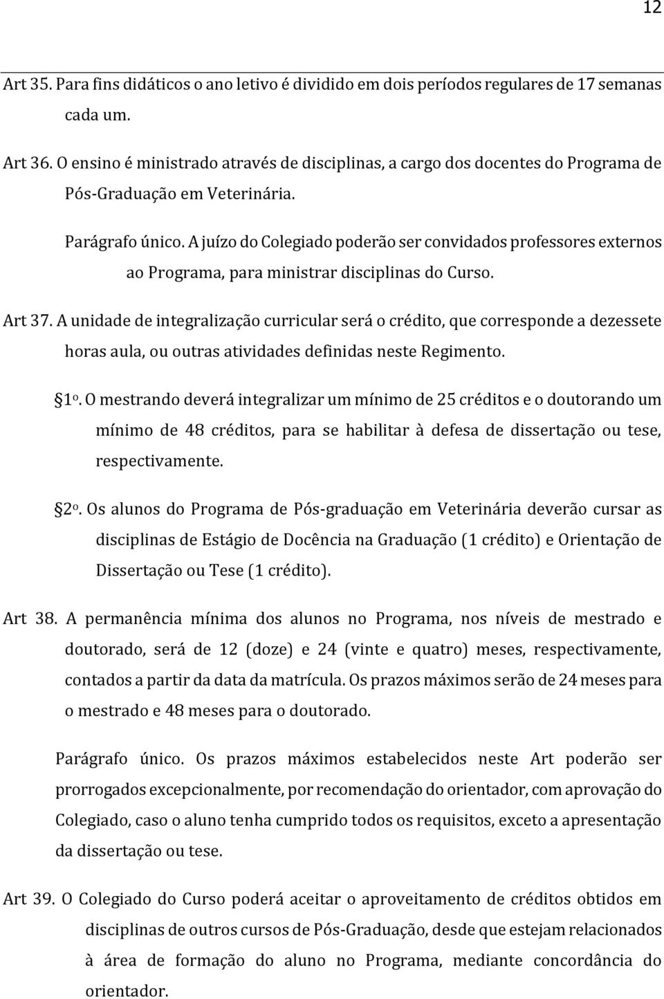 A juízo do Colegiado poderão ser convidados professores externos ao Programa, para ministrar disciplinas do Curso. Art 37.