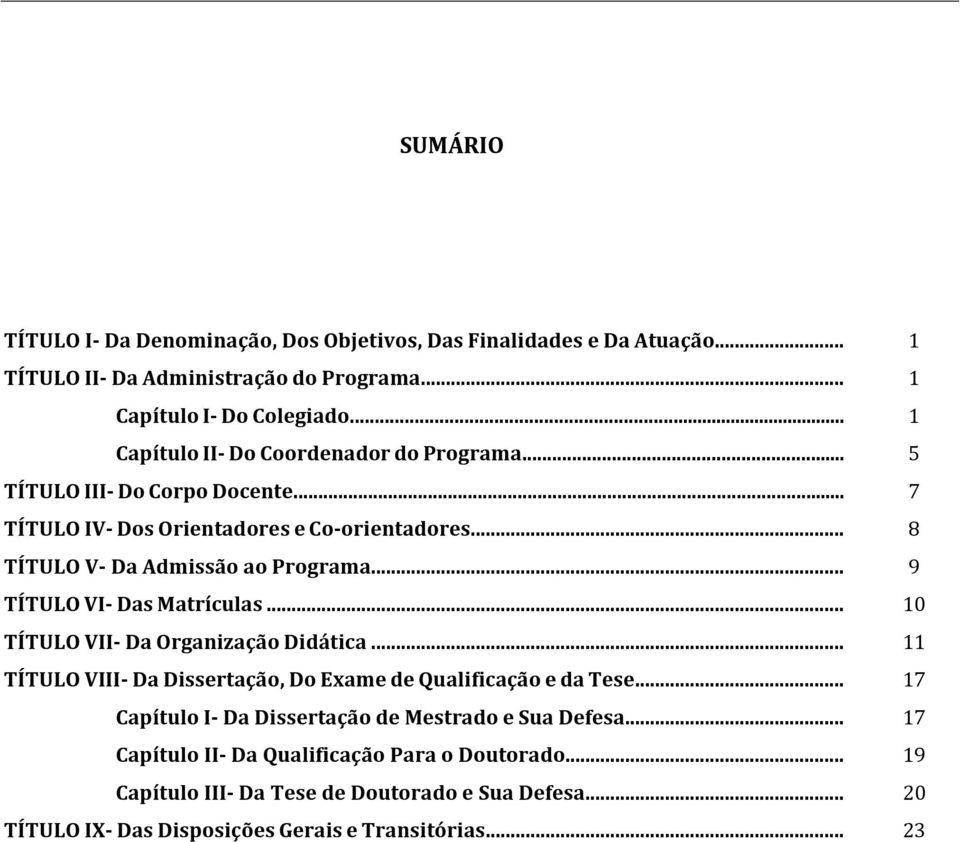 .. 9 TÍTULO VI- Das Matrículas... 10 TÍTULO VII- Da Organização Didática... 11 TÍTULO VIII- Da Dissertação, Do Exame de Qualificação e da Tese.