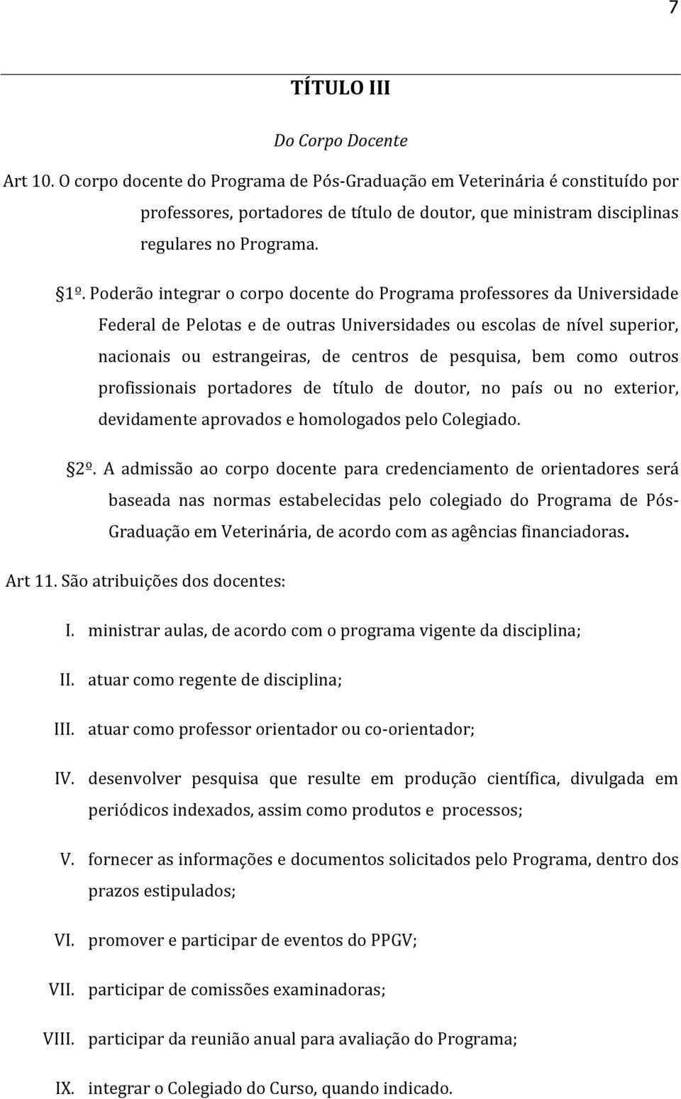 Poderão integrar o corpo docente do Programa professores da Universidade Federal de Pelotas e de outras Universidades ou escolas de nível superior, nacionais ou estrangeiras, de centros de pesquisa,