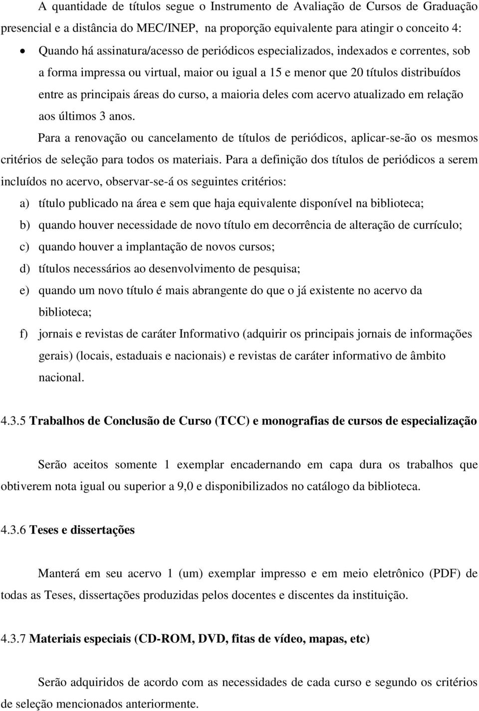 acervo atualizado em relação aos últimos 3 anos. Para a renovação ou cancelamento de títulos de periódicos, aplicar-se-ão os mesmos critérios de seleção para todos os materiais.