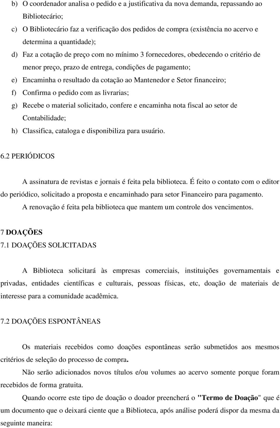 e Setor financeiro; f) Confirma o pedido com as livrarias; g) Recebe o material solicitado, confere e encaminha nota fiscal ao setor de Contabilidade; h) Classifica, cataloga e disponibiliza para