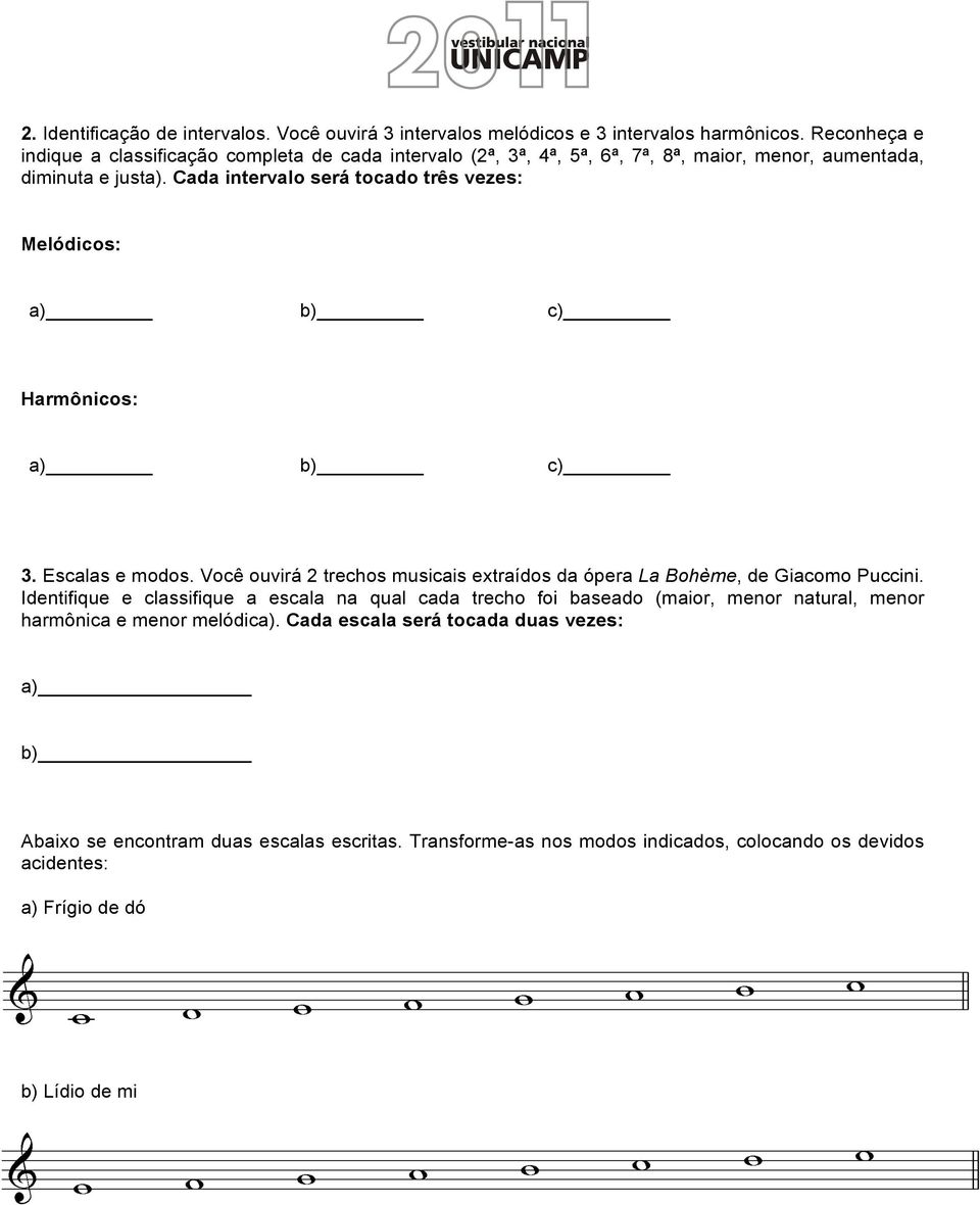 Cada intervalo será tocado três vezes: Melódicos: a) b) c) Harmônicos: a) b) c) 3. Escalas e modos. Você ouvirá 2 trechos musicais extraídos da ópera La Bohème, de Giacomo Puccini.