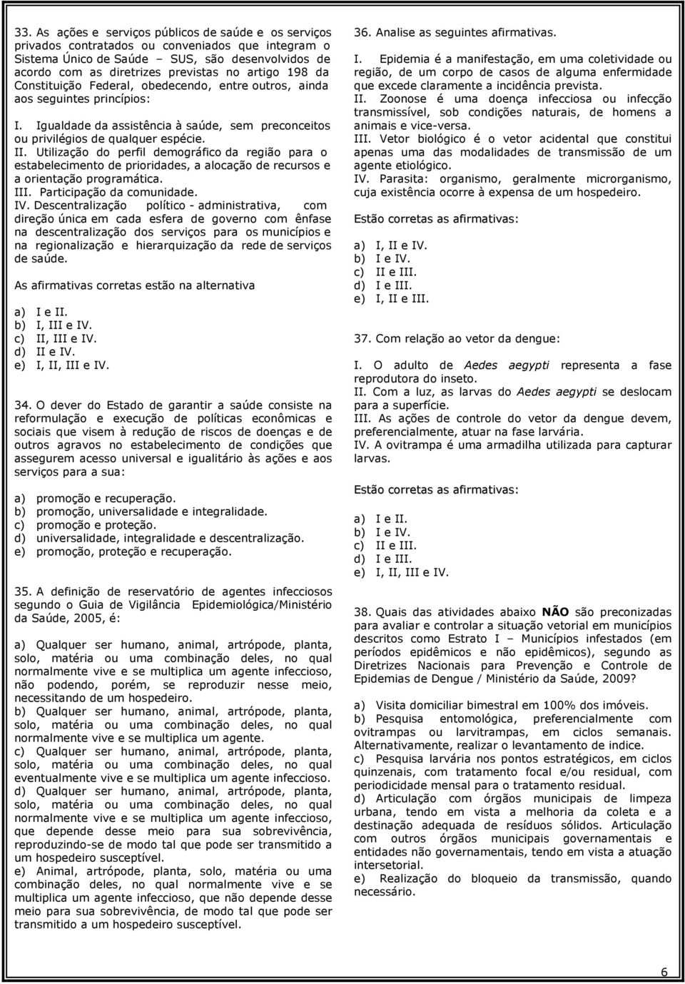 Utilização do perfil demográfico da região para o estabelecimento de prioridades, a alocação de recursos e a orientação programática. III. Participação da comunidade. IV.