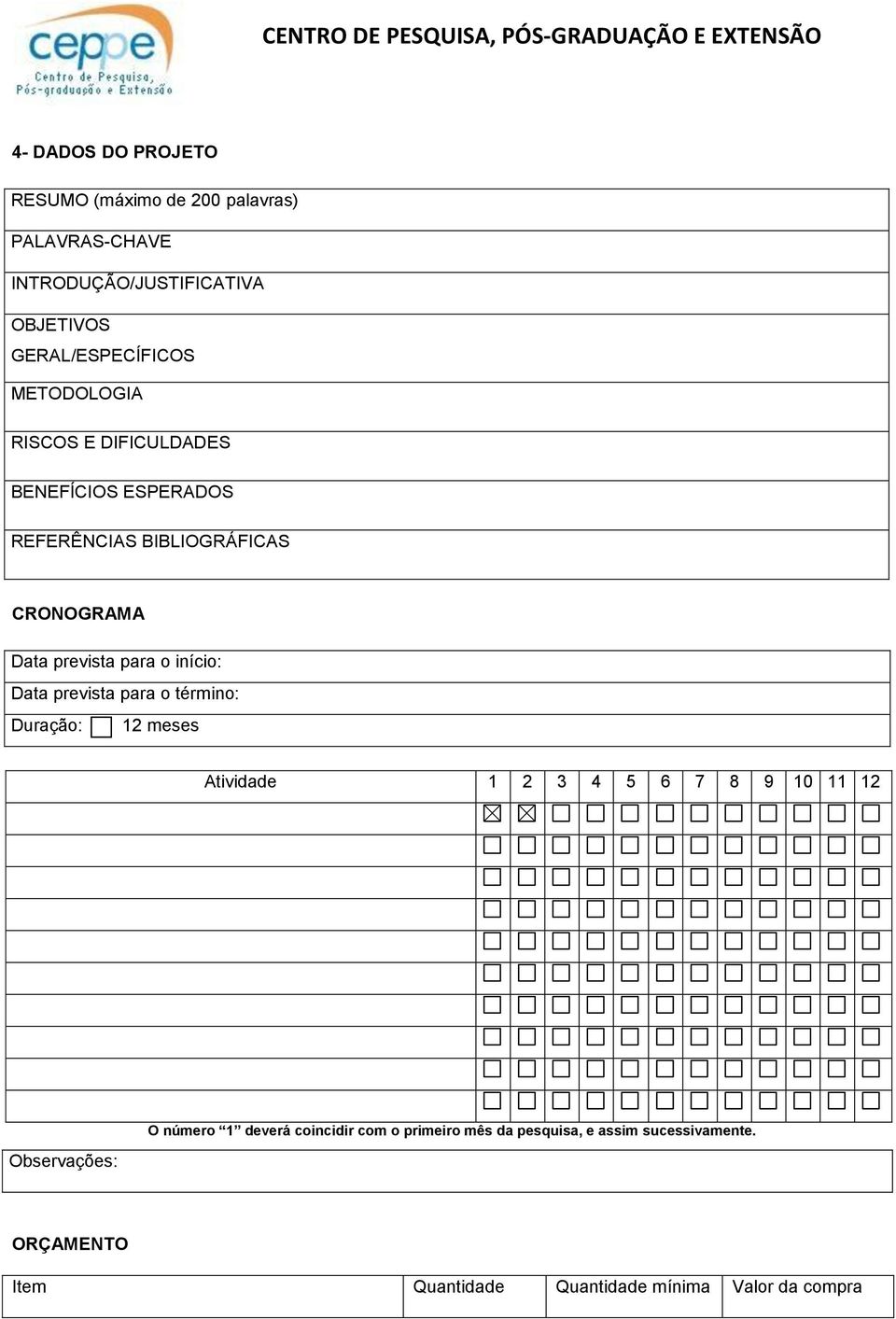 início: Data prevista para o término: Duração: 12 meses Atividade 1 2 3 4 5 6 7 8 9 10 11 12 Observações: O número 1