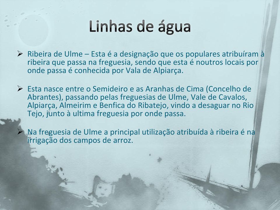 Esta nasce entre o Semideiro e as Aranhas de Cima (Concelho de Abrantes), passando pelas freguesias de Ulme, Vale de Cavalos,