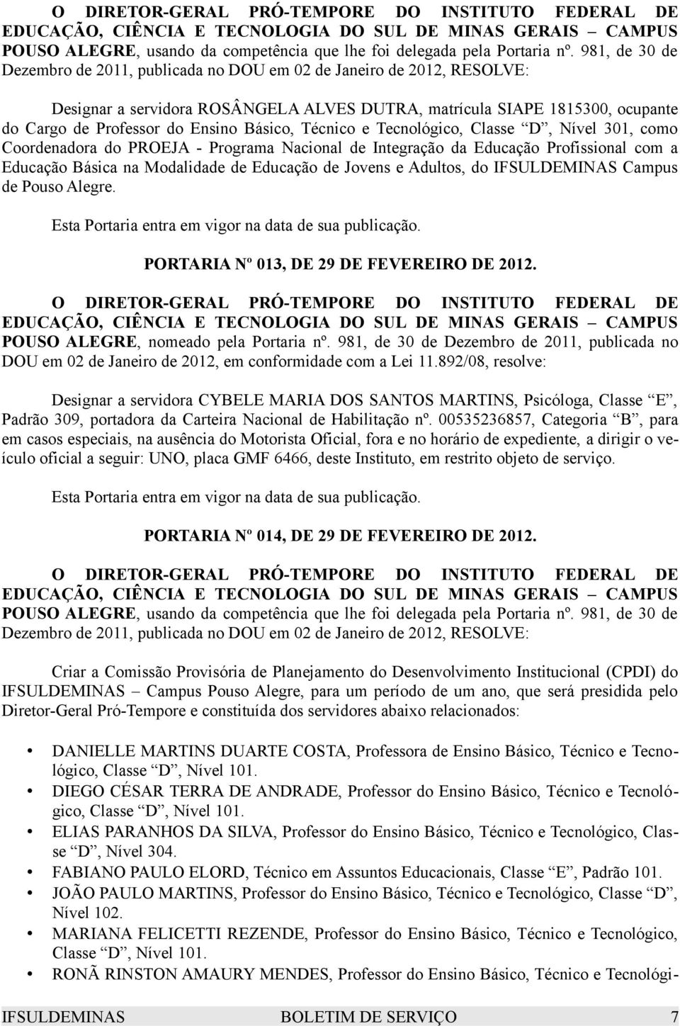 PORTARIA Nº 013, DE 29 DE FEVEREIRO DE 2012. POUSO ALEGRE, nomeado pela Portaria nº. 981, de 30 de Dezembro de 2011, publicada no DOU em 02 de Janeiro de 2012, em conformidade com a Lei 11.