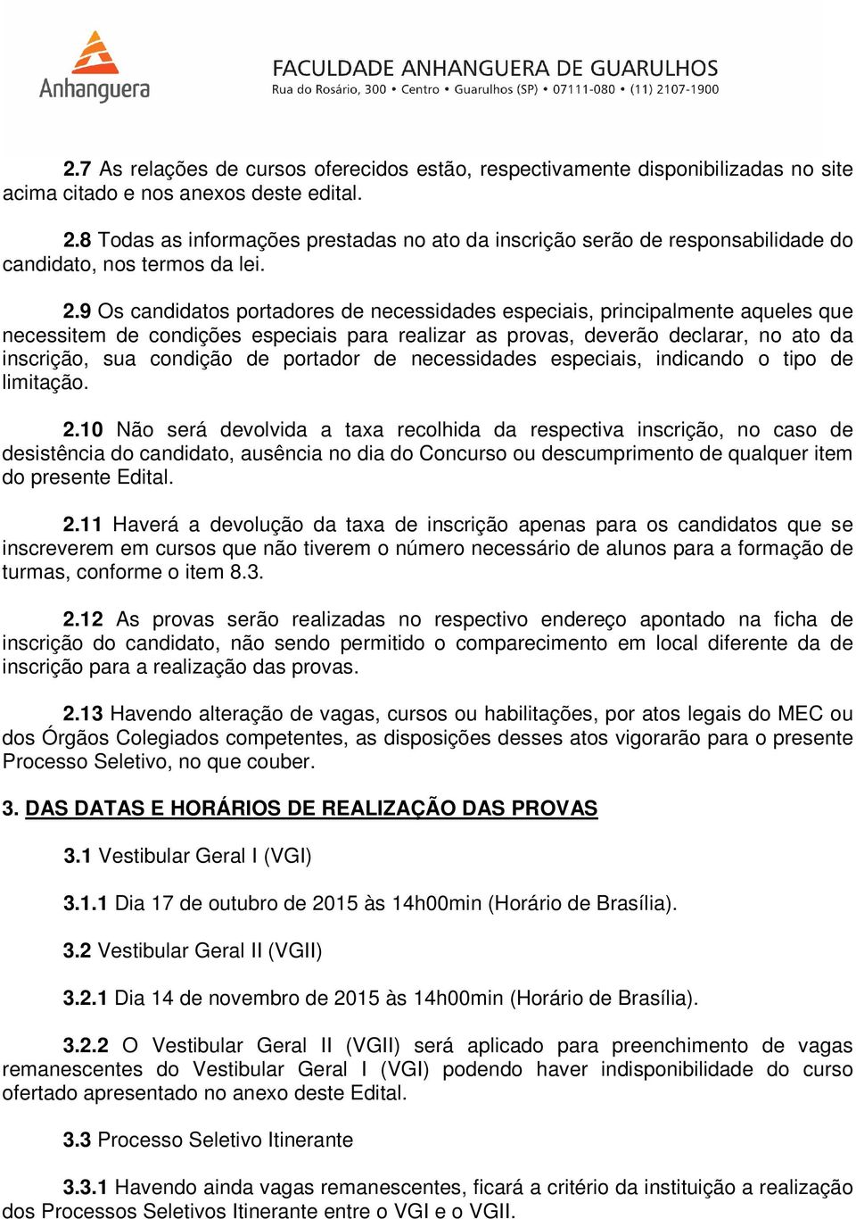 9 Os candidatos portadores de necessidades especiais, principalmente aqueles que necessitem de condições especiais para realizar as provas, deverão declarar, no ato da inscrição, sua condição de