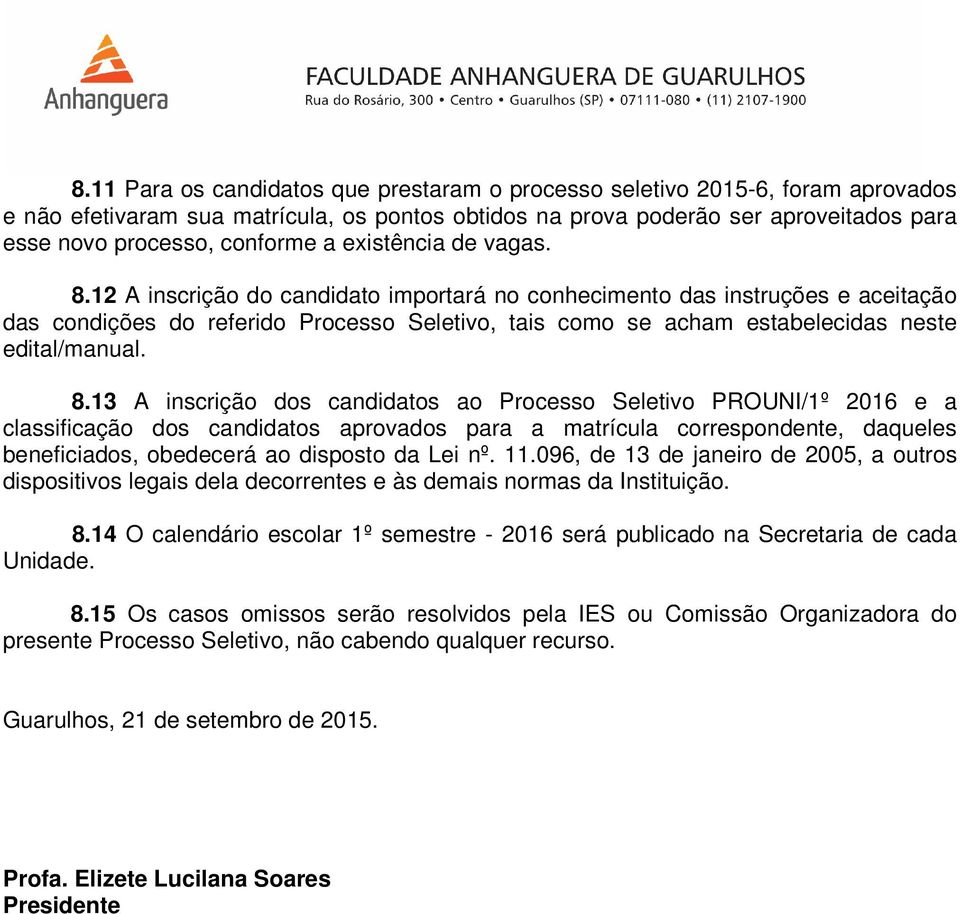 12 A inscrição do candidato importará no conhecimento das instruções e aceitação das condições do referido Processo Seletivo, tais como se acham estabelecidas neste edital/manual. 8.