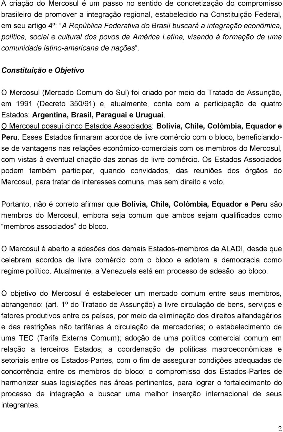 Constituição e Objetivo O Mercosul (Mercado Comum do Sul) foi criado por meio do Tratado de Assunção, em 1991 (Decreto 350/91) e, atualmente, conta com a participação de quatro Estados: Argentina,