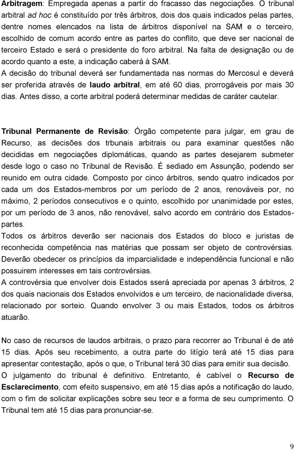 acordo entre as partes do conflito, que deve ser nacional de terceiro Estado e será o presidente do foro arbitral. Na falta de designação ou de acordo quanto a este, a indicação caberá à SAM.