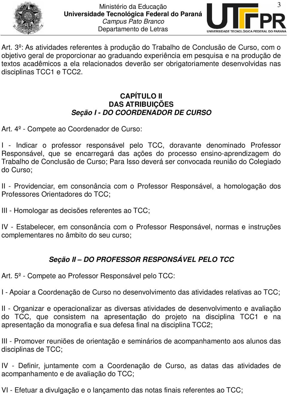 relacionados deverão ser obrigatoriamente desenvolvidas nas disciplinas TCC1 e TCC2. CAPÍTULO II DAS ATRIBUIÇÕES Seção I - DO COORDENADOR DE CURSO Art.