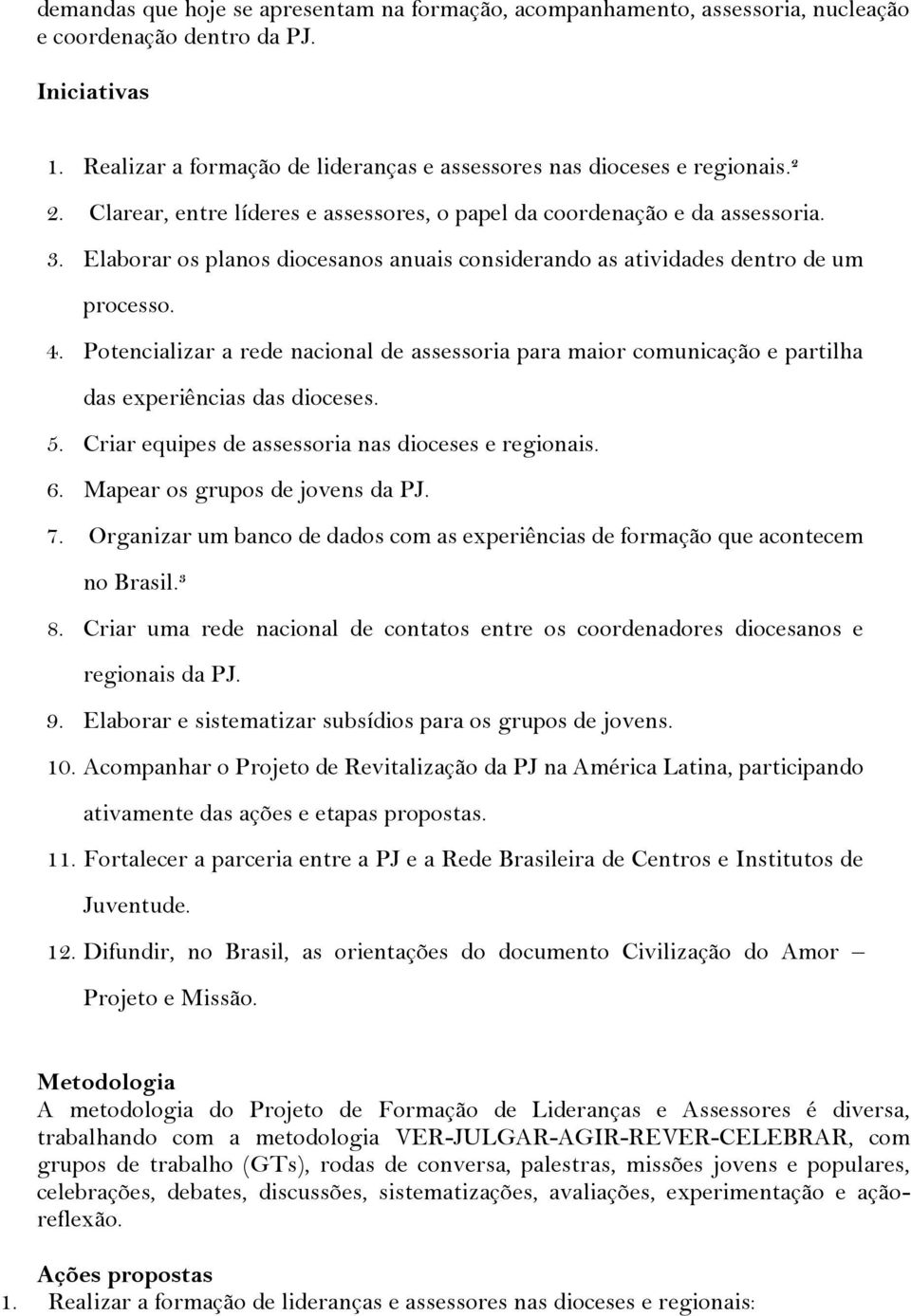 Potencializar a rede nacional de assessoria para maior comunicação e partilha das experiências das dioceses. 5. Criar equipes de assessoria nas dioceses e regionais. 6.