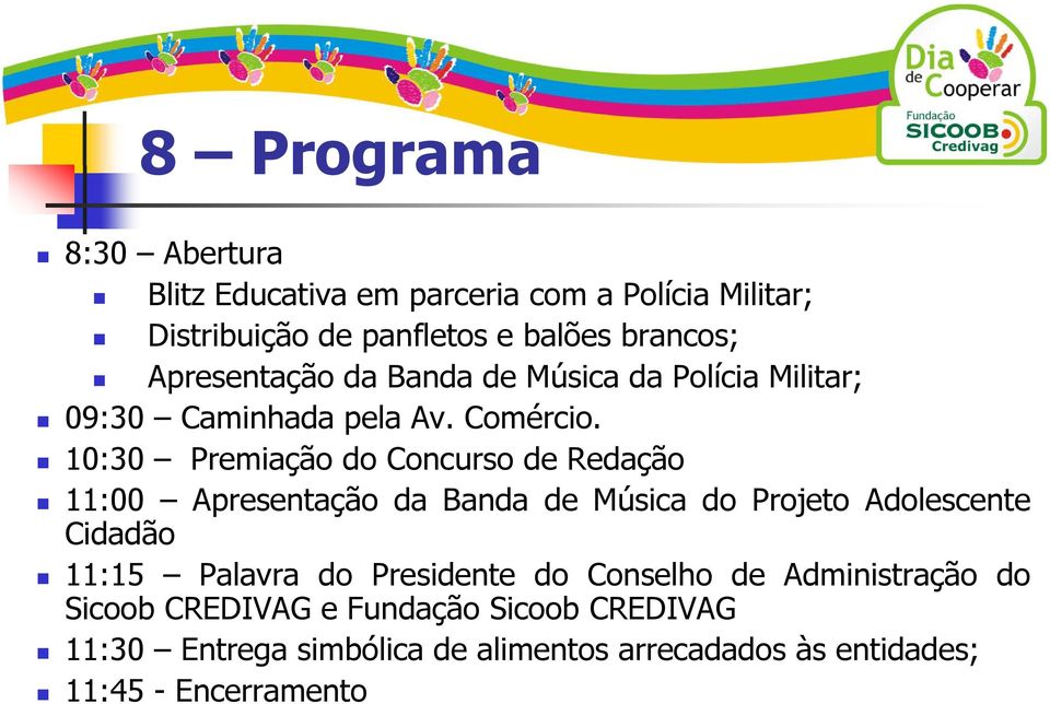 10:30 Premiação do Concurso de Redação 11:00 Apresentação da Banda de Música do Projeto Adolescente Cidadão 11:15 Palavra do