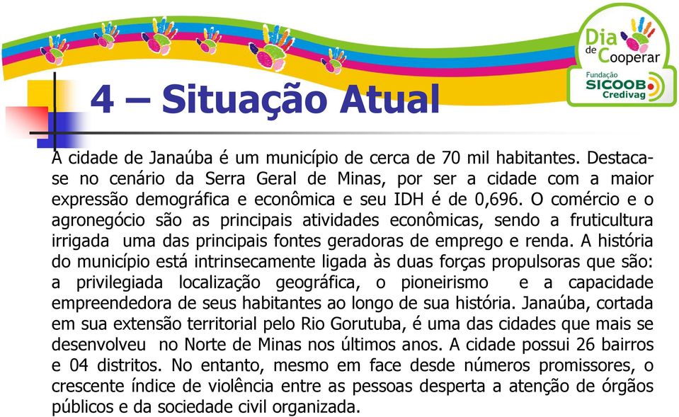 O comércio e o agronegócio são as principais atividades econômicas, sendo a fruticultura irrigada uma das principais fontes geradoras de emprego e renda.