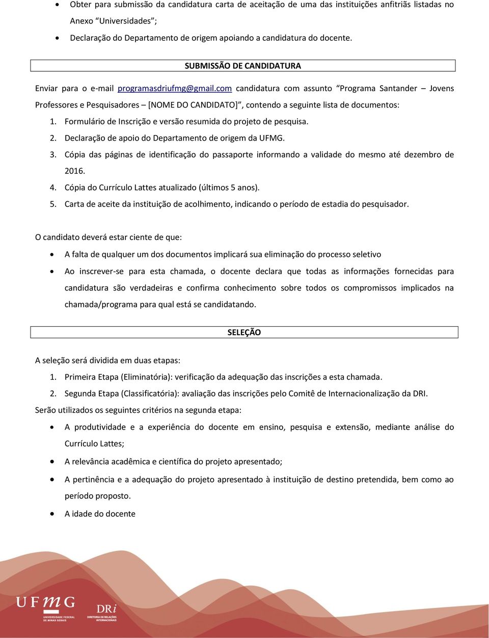 com candidatura com assunto Programa Santander Jovens Professores e Pesquisadores [NOME DO CANDIDATO], contendo a seguinte lista de documentos: 1.